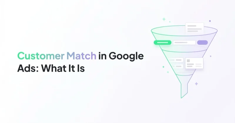 Customer Match in Google Ads: What It Is and How to Use It