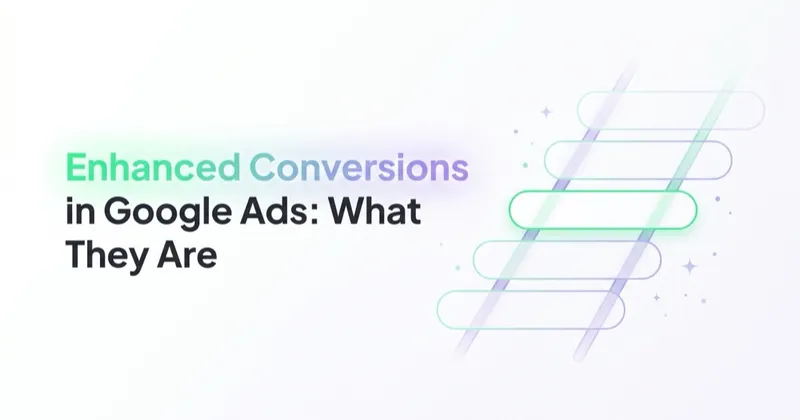 Enhanced Conversions in Google Ads: What They Are and How to Set Them Up