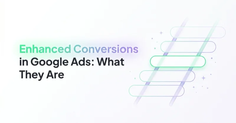 Enhanced Conversions in Google Ads: What They Are and How to Set Them Up