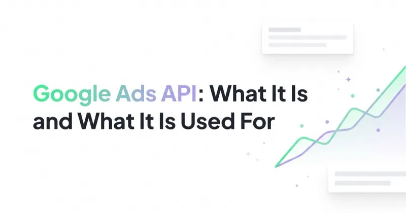 Google Ads API: What It Is and What It Is Used For