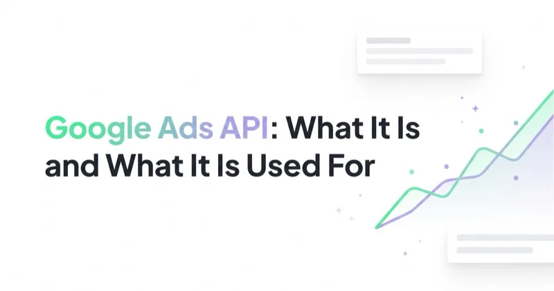 Google Ads API: What It Is and What It Is Used For
