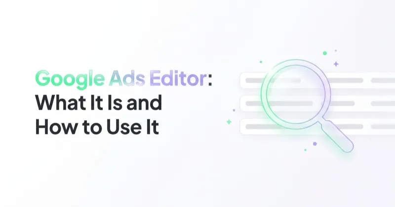 Google Ads Editor: What It Is and How to Use It