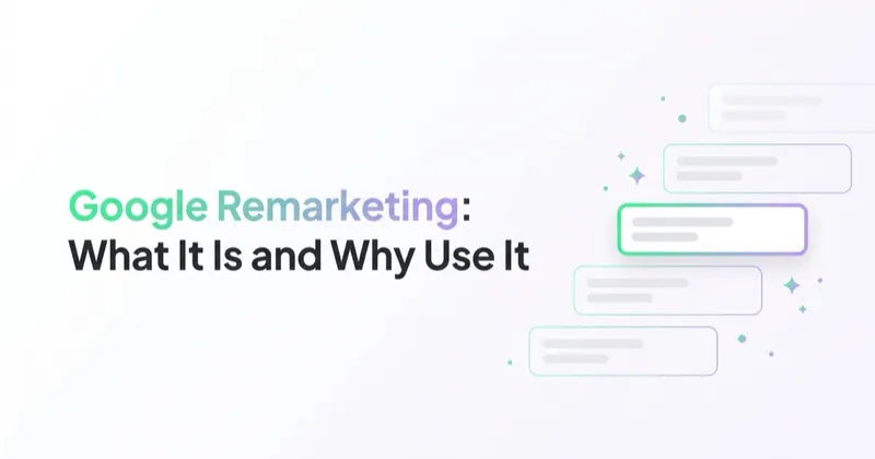 Google Remarketing: What It Is and Why Use It