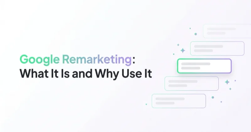 Google Remarketing: What It Is and Why Use It