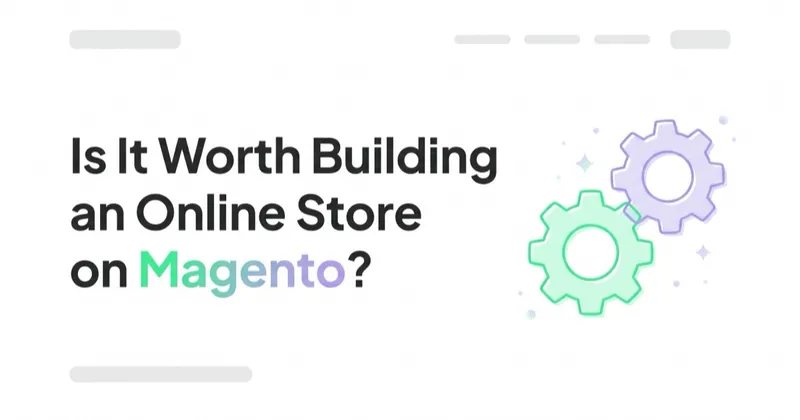 Is It Worth Building an Online Store on Magento?