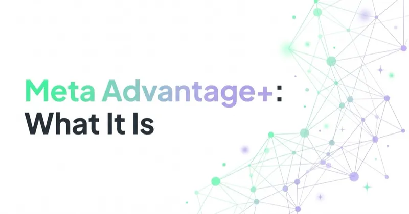 Meta Advantage+: What It Is and How It Works After the Changes