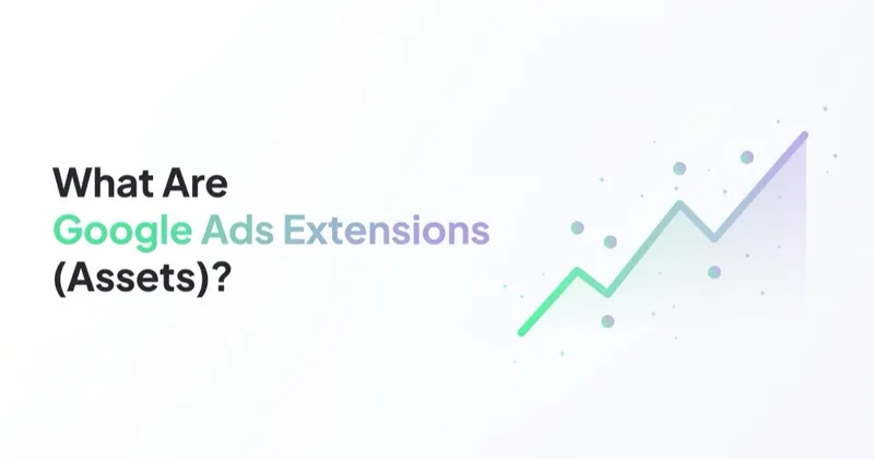 What Are Google Ads Extensions (Assets) and How to Use Them?