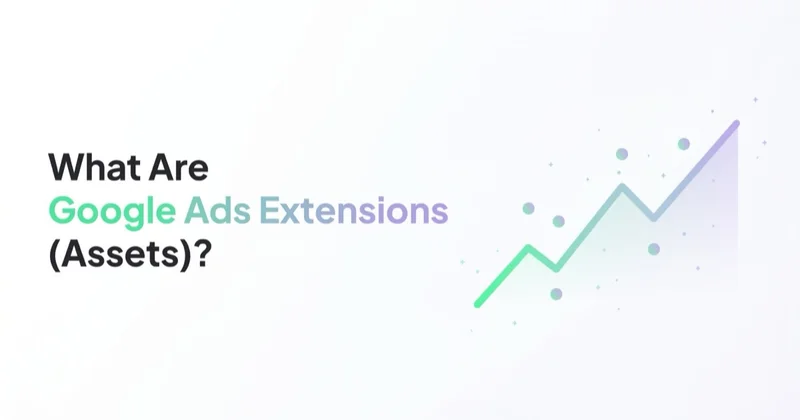 What Are Google Ads Extensions (Assets) and How to Use Them?