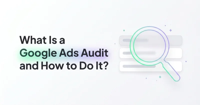 What Is a Google Ads Audit and How to Do It?