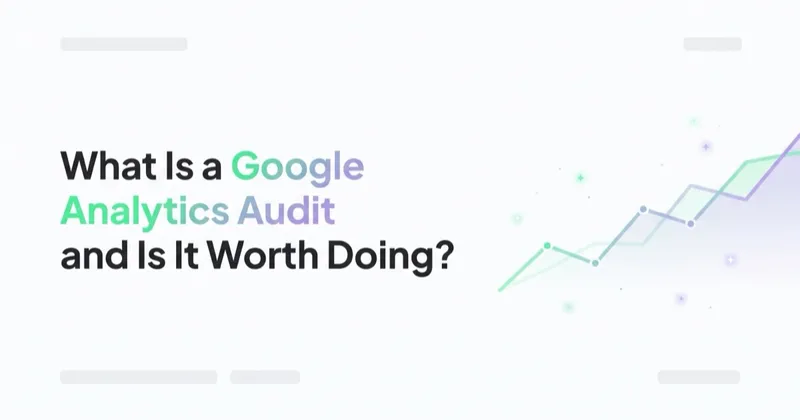 What Is a Google Analytics Audit and Is It Worth Doing?