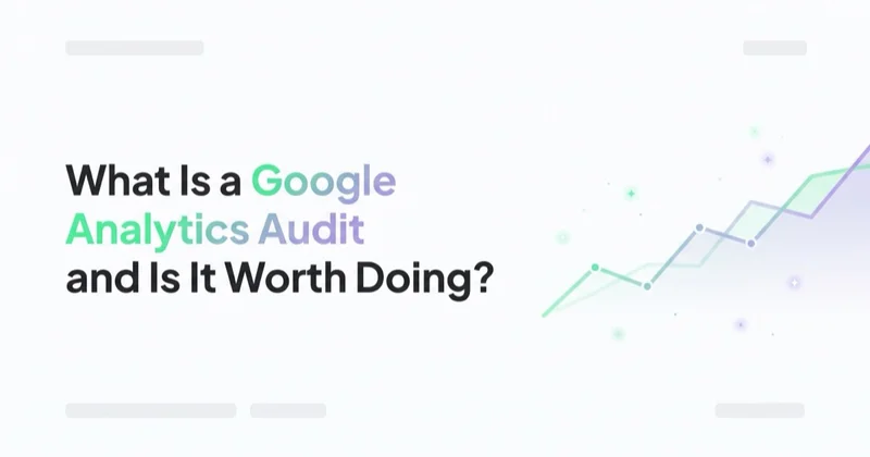 What Is a Google Analytics Audit and Is It Worth Doing?