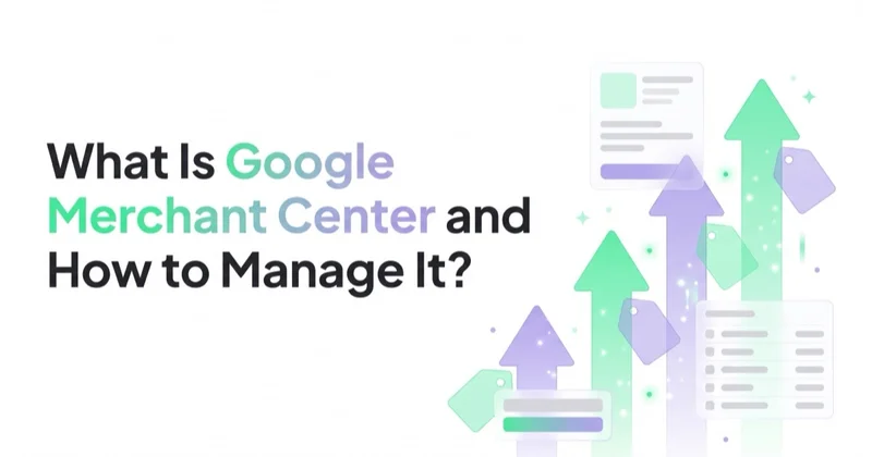 What Is Google Merchant Center and How to Manage It?