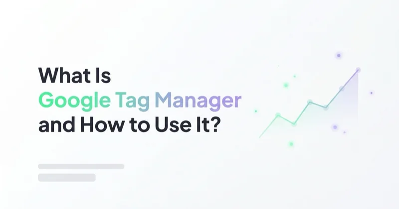 What Is Google Tag Manager and How to Use It?
