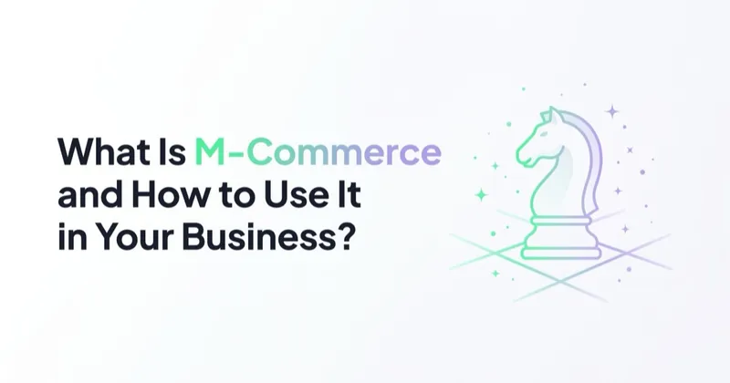 What Is M-Commerce and How to Use It in Your Business?