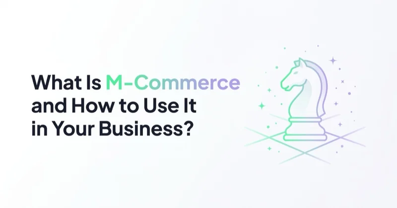 What Is M-Commerce and How to Use It in Your Business?