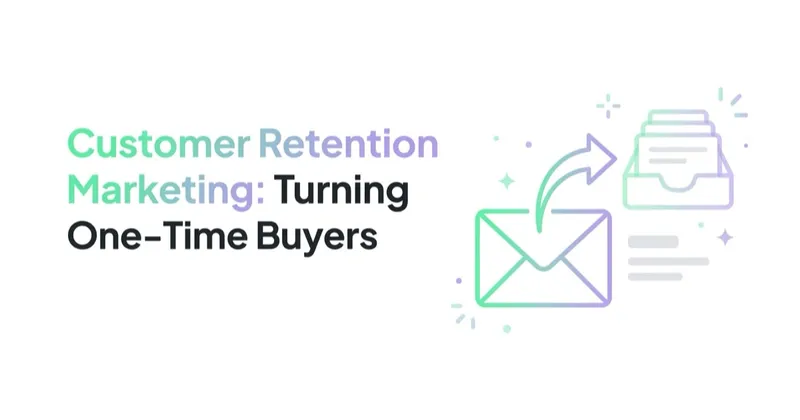 Customer Retention Marketing: Turning One-Time Buyers Into Repeat Revenue