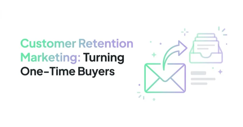Customer Retention Marketing: Turning One-Time Buyers Into Repeat Revenue