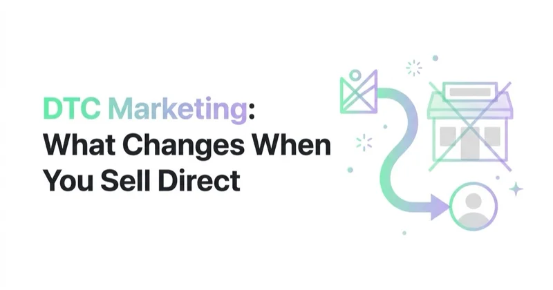 DTC Marketing: What Actually Changes When You Sell Direct