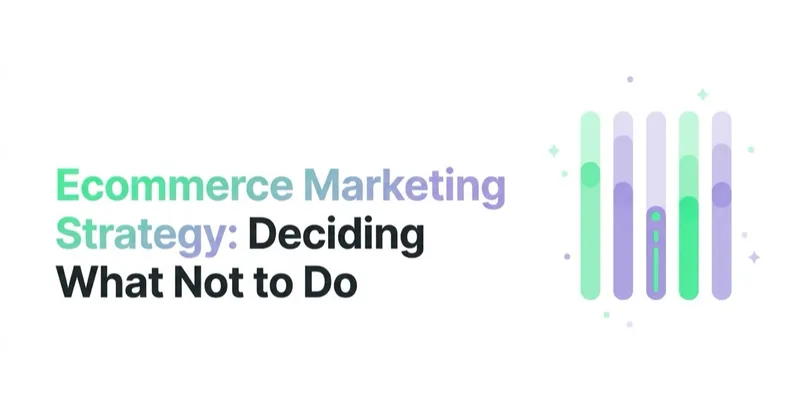 Ecommerce Marketing Strategy: Deciding What Not to Do
