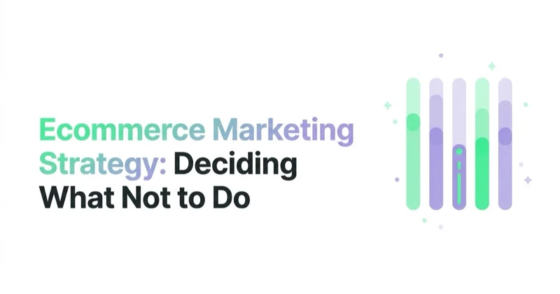 Ecommerce Marketing Strategy: Deciding What Not to Do
