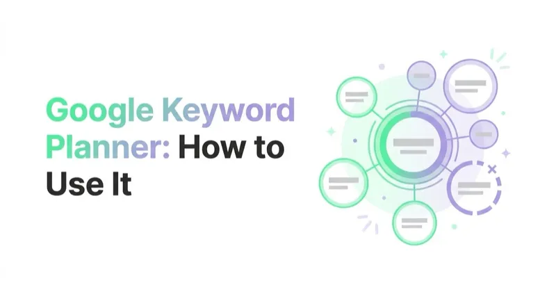 Google Keyword Planner: How to Use It (and Where It Misleads You)
