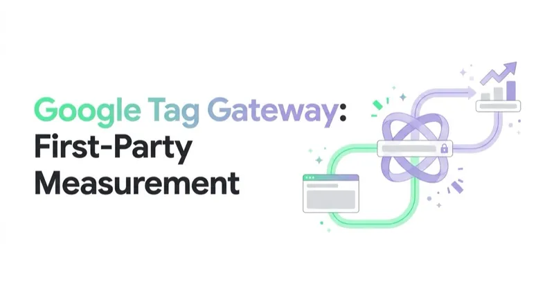 Google Tag Gateway for Advertisers: First-Party Measurement Explained