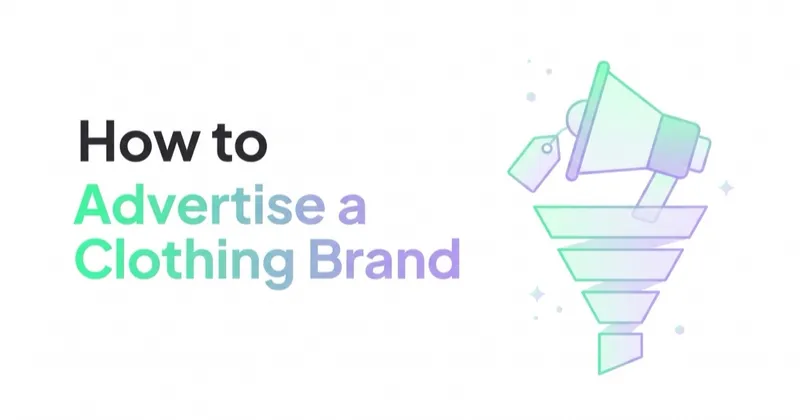 How to Advertise a Clothing Brand: Channels, Budgets and the First Campaigns to Launch