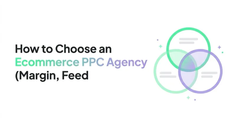 How to Choose an Ecommerce PPC Agency (Margin, Feed and Blended Truth)