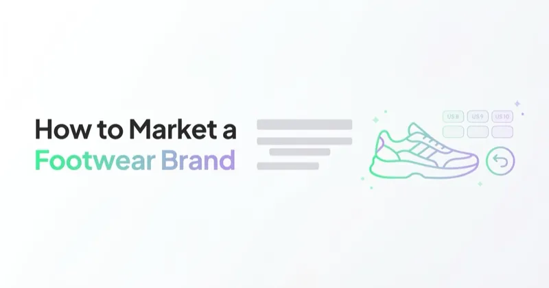 How to Market a Footwear Brand: A Playbook for Premium & Designer Shoes (Sizing, Returns, Drops)