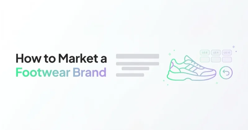 How to Market a Footwear Brand: A Playbook for Premium & Designer Shoes (Sizing, Returns, Drops)