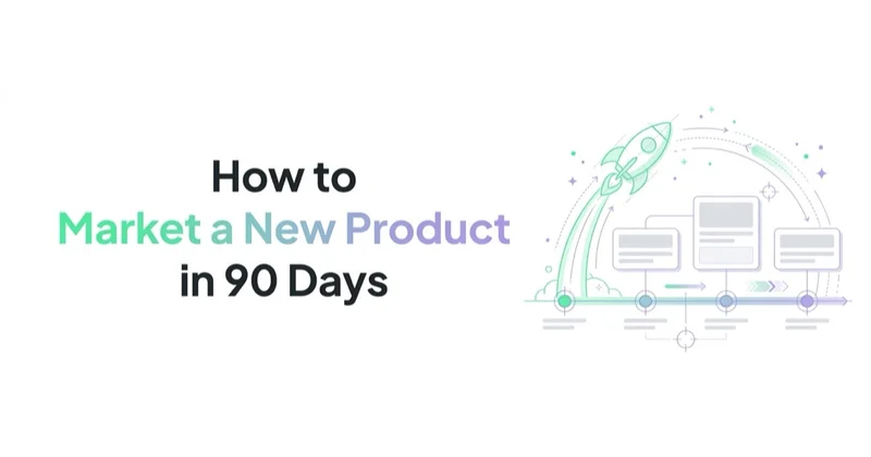 How to Market a New Product: A 90-Day Launch Campaign Framework