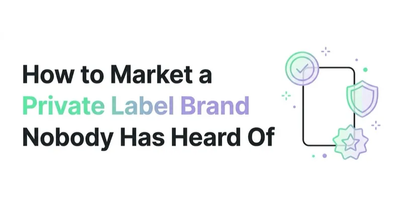 How to Market a Private Label Brand Nobody Has Heard Of