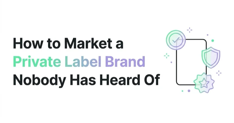 How to Market a Private Label Brand Nobody Has Heard Of