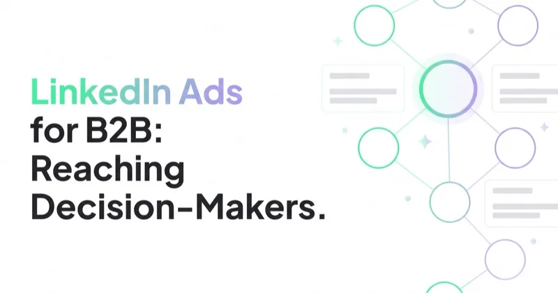 LinkedIn Ads for B2B: Reaching Decision-Makers Who Never Click a Google Ad