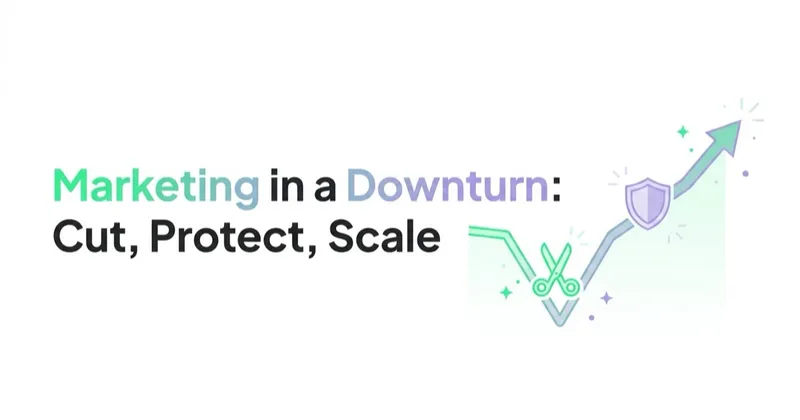 Marketing in a Downturn: What to Cut, What to Protect, What to Double Down On