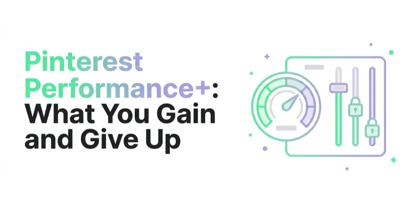 Pinterest Performance+: What You Gain and What You Give Up