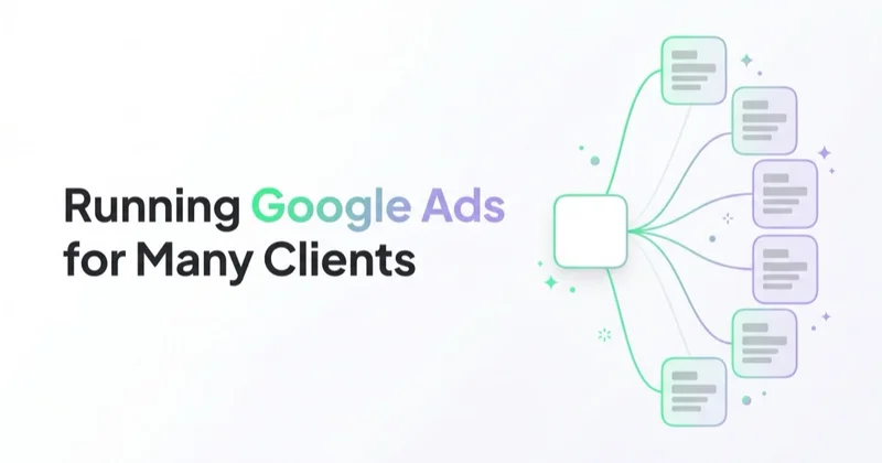 Running Google Ads for Multiple Clients: The Agency Workflow That Scales Past 5 Accounts