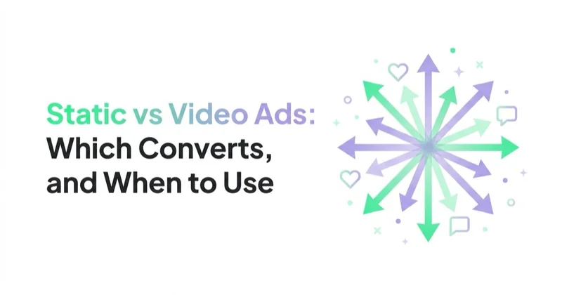 Static vs Video Ads: Which Converts, and When to Use Each