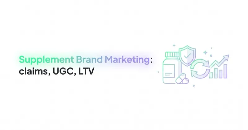 Supplement Brand Marketing: Claims, UGC and LTV
