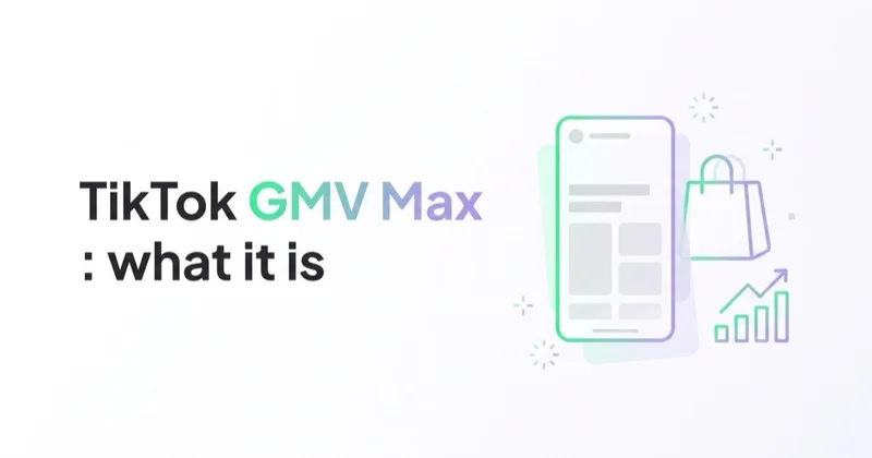 TikTok GMV Max: What It Is, When to Use It and How to Measure It