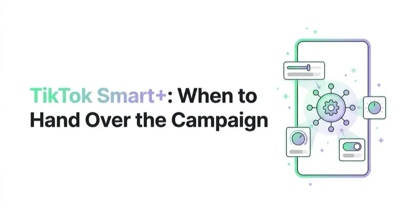 TikTok Smart+: When to Hand Over the Campaign