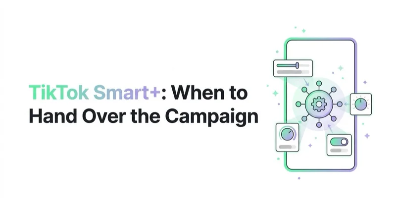 TikTok Smart+: When to Hand Over the Campaign