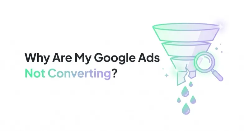 Why Are My Google Ads Not Converting? A Step-by-Step Diagnosis