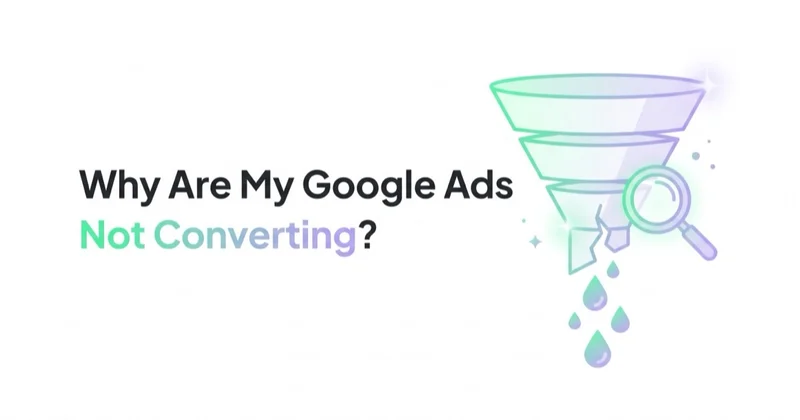Why Are My Google Ads Not Converting? A Step-by-Step Diagnosis
