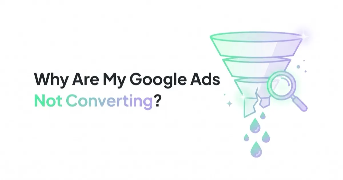 Why Are My Google Ads Not Converting? A Step-by-Step Diagnosis