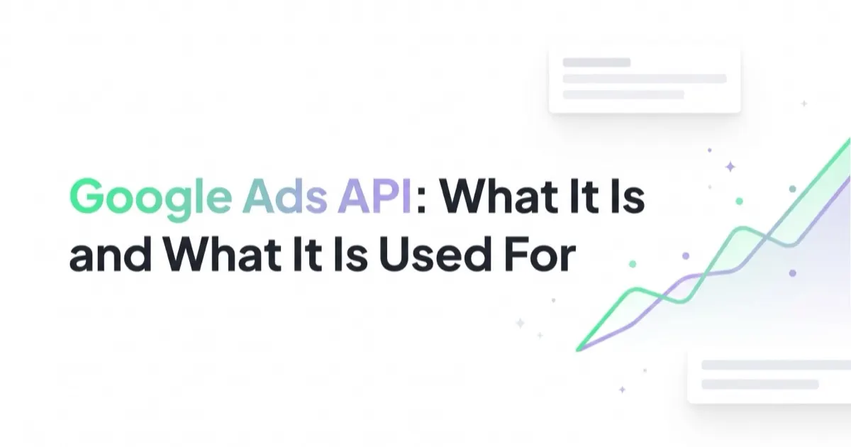 Google Ads API: What It Is and What It Is Used For