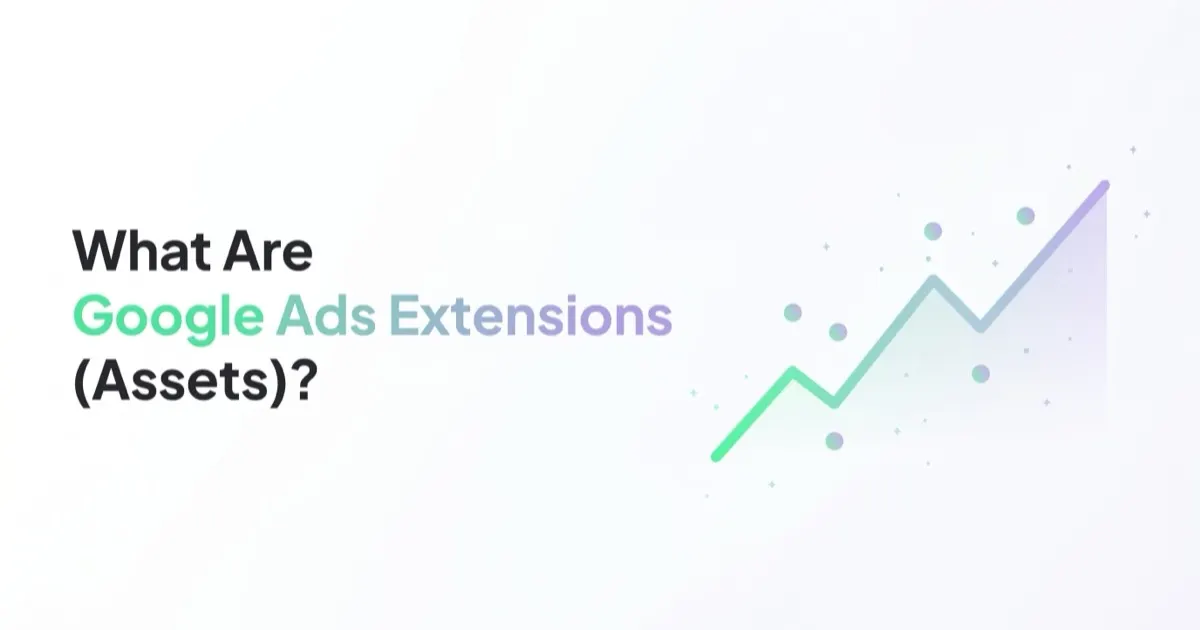 What Are Google Ads Extensions (Assets) and How to Use Them?